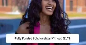 Fully Funded Scholarships Without IELTS