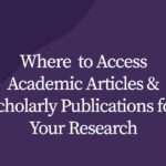 Where and How to Access Academic Articles and Scholarly Publications for Your Research