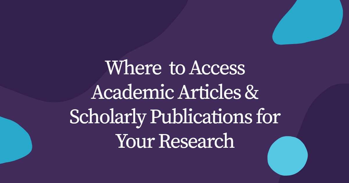 Where and How to Access Academic Articles and Scholarly Publications for Your Research