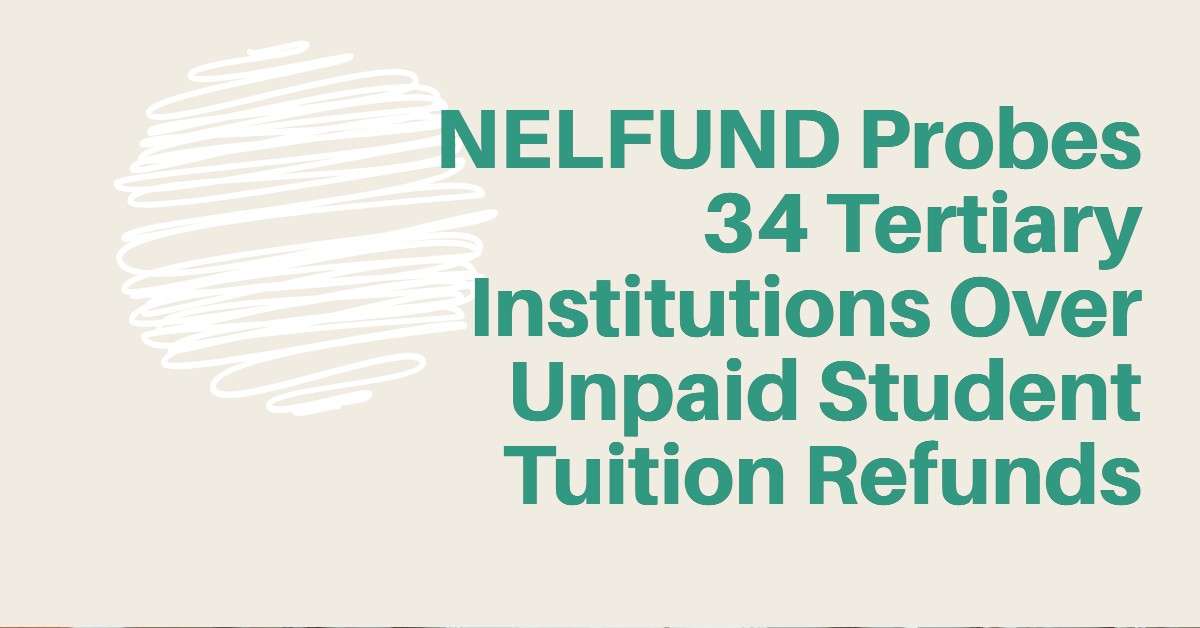 NELFUND Probes 34 Tertiary Institutions Over Unpaid Student Tuition Refunds