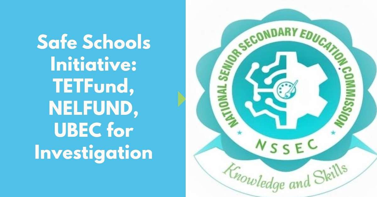 Safe Schools Initiative: TETFund, NELFUND, UBEC for Investigation