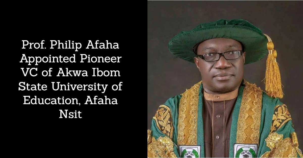 Prof. Philip Afaha Appointed Pioneer VC of Akwa Ibom State University of Education, Afaha Nsit